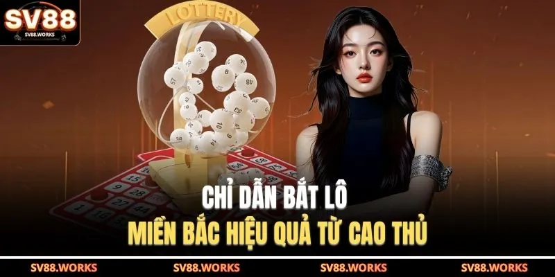 Cách Bắt Lô Miền Bắc | Kỹ Thuật Soi Cầu Dễ Áp Dụng 3 Chỉ dẫn bắt lô miền Bắc hiệu quả từ cao thủ