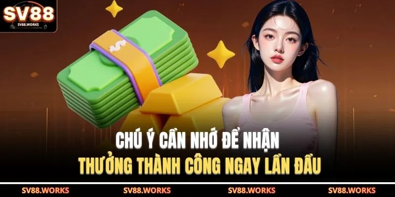 Khuyến Mãi SV88 4 Chú ý cần nhớ để nhận thưởng thành công ngay lần đầu