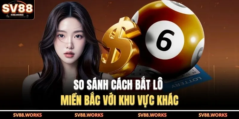 Cách Bắt Lô Miền Bắc | Kỹ Thuật Soi Cầu Dễ Áp Dụng 2 So sánh cách bắt lô miền Bắc với khu vực khác
